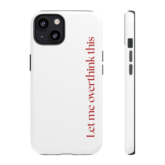 'Let me overthink this' Phone Case