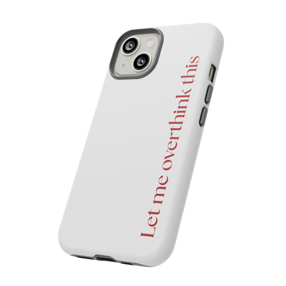 'Let me overthink this' Phone Case